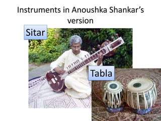Instruments in Anoushka Shankar’s
              version
  Sitar


                   Tabla
 