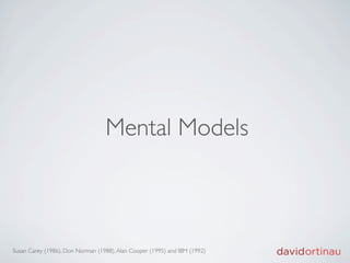 Mental Models



Susan Carey (1986), Don Norman (1988), Alan Cooper (1995) and IBM (1992)
 