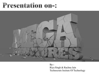 By-: 
Riya Singh & Rachna Jain 
Technocrats Insitute Of Technology 
 