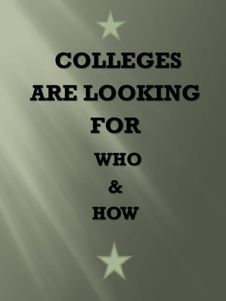 COLLEGES
ARE LOOKING
FOR
WHO
&
HOW
 