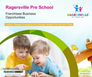 Ragersville Pre School
Franchisee Business
Opportunities
India's Fastest Emerging No-Royalty Model Pre School Chain
Project Advisory Partner
www.ragersville.in
 