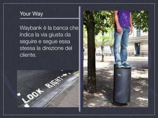 Your Way

Waybank è la banca che
indica la via giusta da
seguire e segue essa
stessa la direzione del
cliente.
 