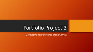 Portfolio Project 2
Developing Your Personal Brand Canvas
 