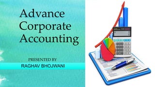 Advance
Corporate
Accounting
PRESENTED BY
RAGHAV BHOJWANI
 
