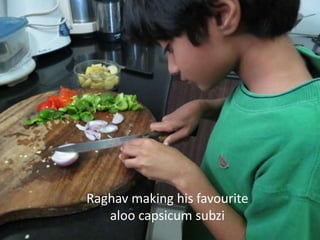 Raghav making his favourite 
aloo capsicum subzi 
 