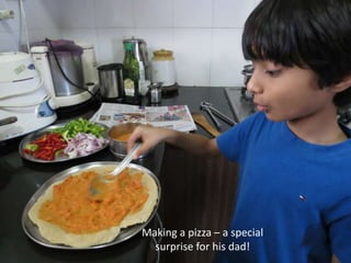 Making a pizza – a special 
surprise for his dad! 
 