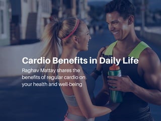 Cardio Benefits in Daily Life by Raghav Mattay