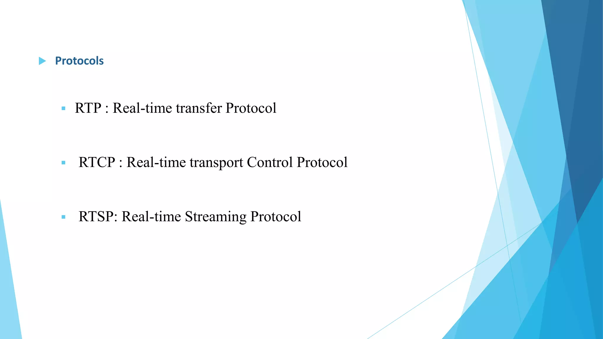  Protocols
 RTP : Real-time transfer Protocol
 RTCP : Real-time transport Control Protocol
 RTSP: Real-time Streaming Protocol
 