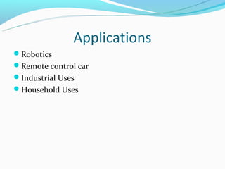 Applications
Robotics
Remote control car
Industrial Uses
Household Uses
 