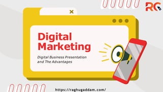 Digital
Marketing
Digital Business Presentation
and The Advantages
https://raghugaddam.com/
 