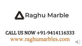 CALL US NOW +91-9414116333
www.raghumarbles.com
 