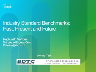 Industry Standard Benchmarks:
Past, Present and Future
Raghunath Nambiar
Distinguished Engineer, Cisco
RNambiar@cisco.com

Invited Talk

1

 