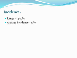 Incidence-
 Range - 4-19%,
 Average incidence- 10%
 