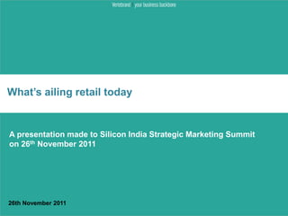 What’s ailing retail today


A presentation made to Silicon India Strategic Marketing Summit
on 26th November 2011




26th November 2011
 