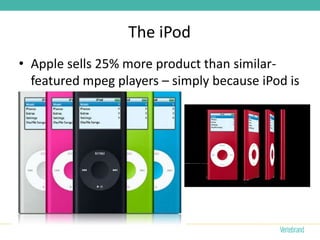 The iPod
• Apple sells 25% more product than similar-
  featured mpeg players – simply because iPod is
  better looking
 