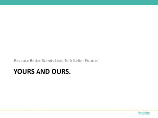 Because Better Brands Lead To A Better Future.

YOURS AND OURS.




                                                 84
 