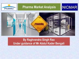 Pharma Market Analysis
By Raghvendra Singh Rao
Under guidance of Mr Abdul Kader Bengali
 