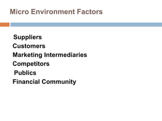 Micro Environment Factors
Suppliers
Customers
Marketing Intermediaries
Competitors
Publics
Financial Community
 