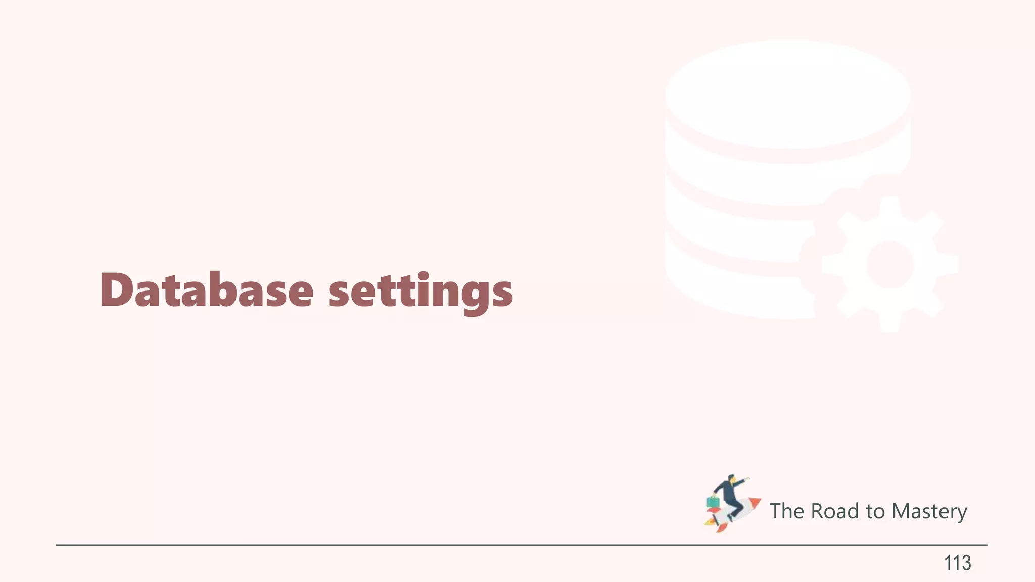 Database settings
113
The Road to Mastery
 