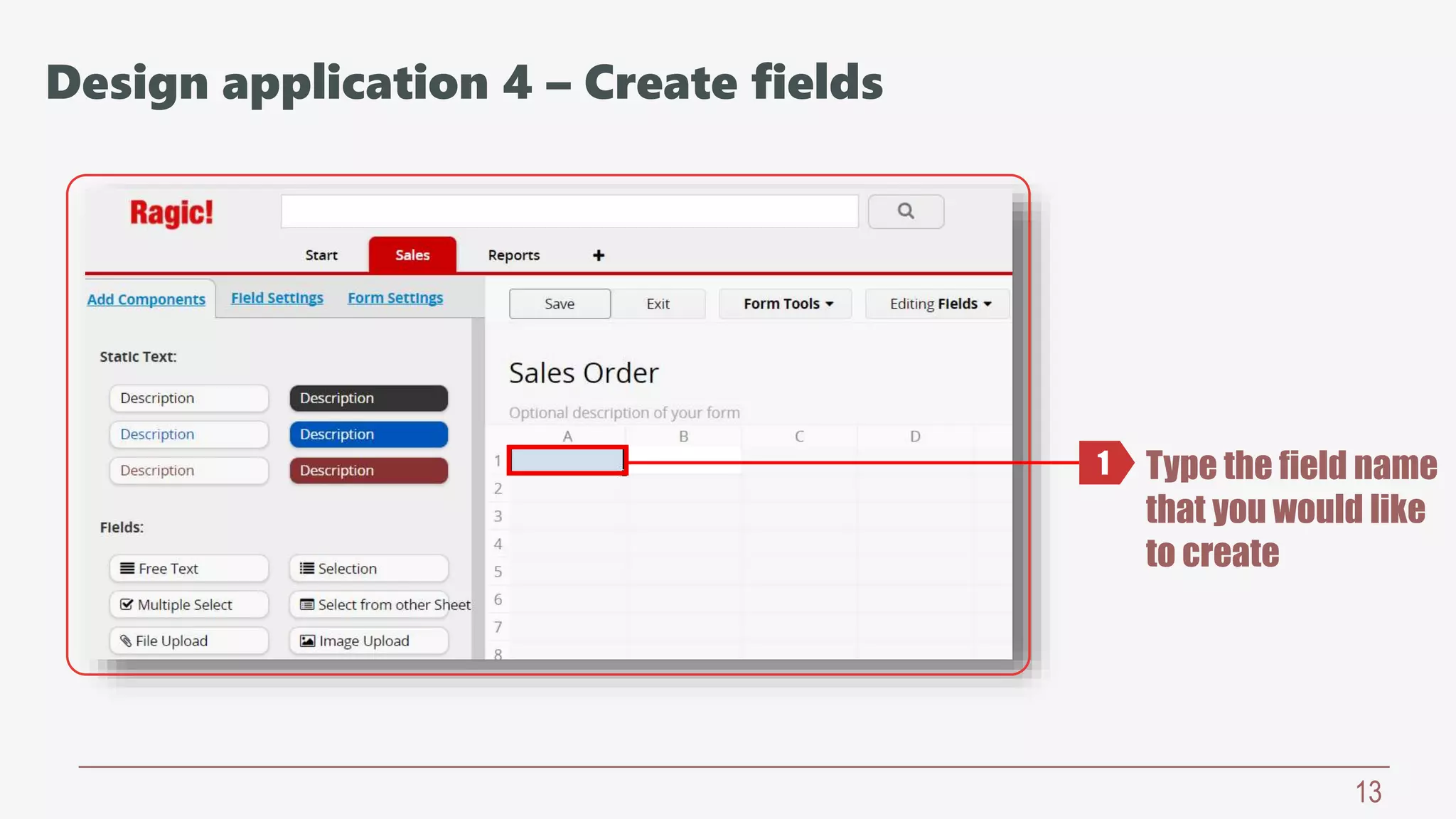 13
Type the field name
that you would like
to create
1
Design application 4 – Create fields
 