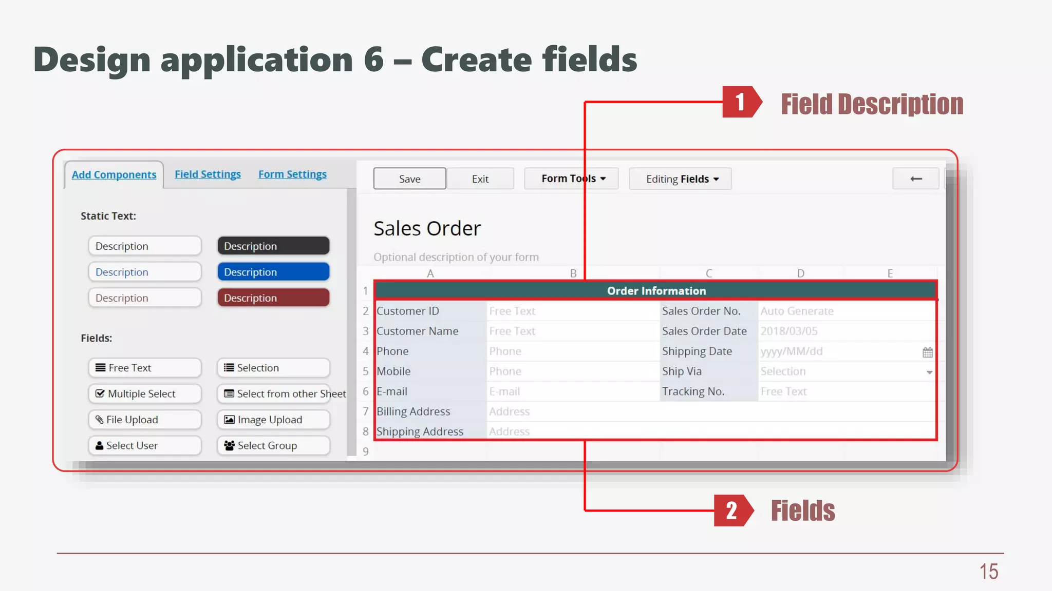 15
Field Description
Fields
1
2
Design application 6 – Create fields
 