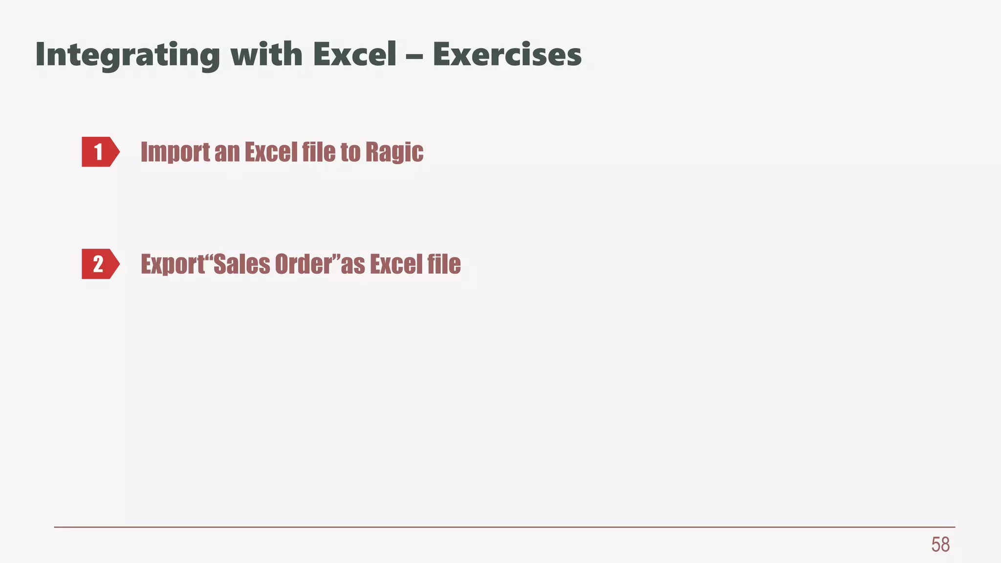 58
Integrating with Excel – Exercises
Import an Excel file to Ragic1
2 Export“Sales Order”as Excel file
 
