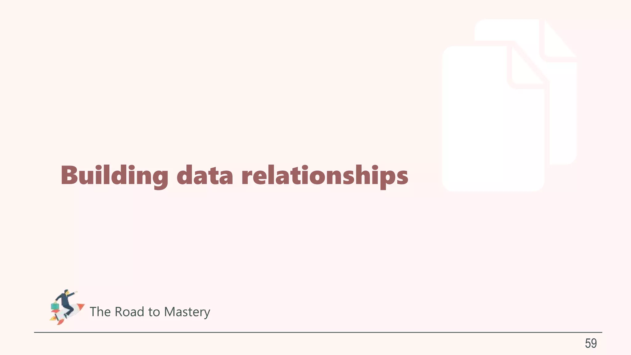 Building data relationships
59
The Road to Mastery
 