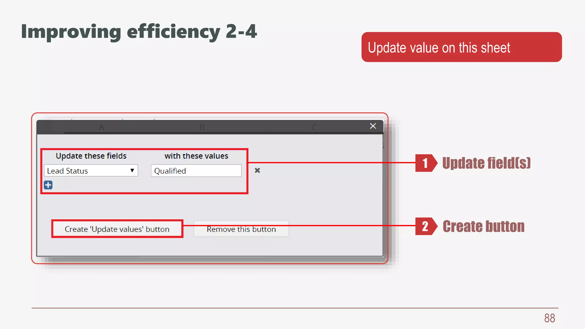 88
Update field(s)
Create button
1
2
Improving efficiency 2-4
Update value on this sheet
 