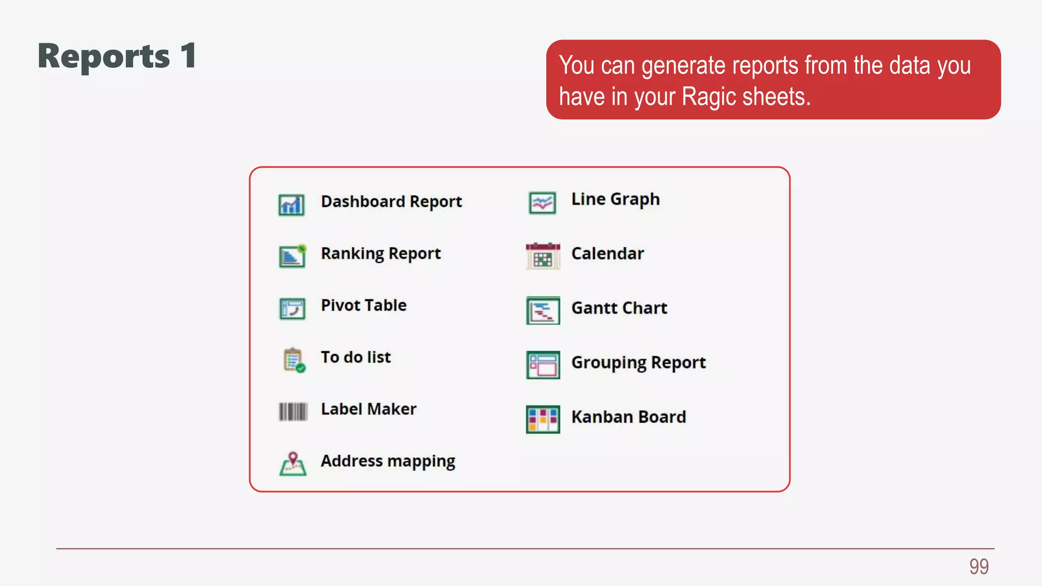 99
You can generate reports from the data you
have in your Ragic sheets.
Reports 1
 
