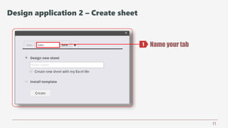11
Name your tab1
Design application 2 – Create sheet
 