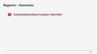 112
Reports – Exercises
Create Dashborad Report to analyze “Sales Order”1
 