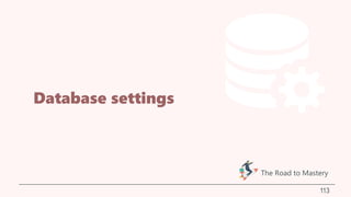 Database settings
113
The Road to Mastery
 