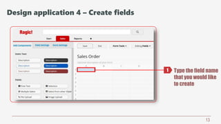 13
Type the field name
that you would like
to create
1
Design application 4 – Create fields
 