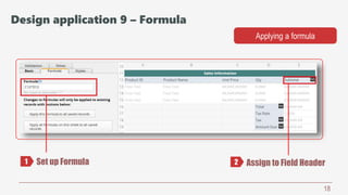 18
Set up Formula
Applying a formula
Assign to Field Header1 2
Design application 9 – Formula
 