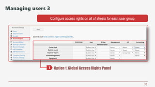 33
Option 1: Global Access Rights Panel
Configure access rights on all of sheets for each user group
1
Managing users 3
 