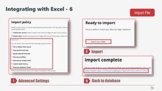 56
Advanced Settings Back to database
Import
1
2
3
Integrating with Excel - 6
Import File
 