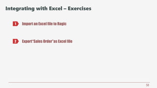 58
Integrating with Excel – Exercises
Import an Excel file to Ragic1
2 Export“Sales Order”as Excel file
 