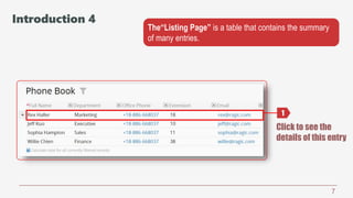 7
The“Listing Page” is a table that contains the summary
of many entries.
Click to see the
details of this entry
1
Introduction 4
 