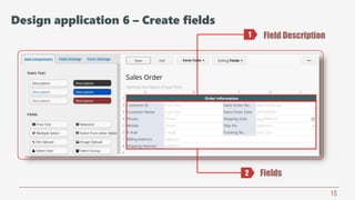 15
Field Description
Fields
1
2
Design application 6 – Create fields
 