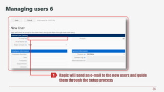 36
Ragic will send an e-mail to the new users and guide
them through the setup process
1
Managing users 6
 