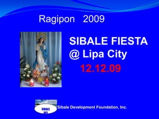 SIBALE DEF Ragipon   2009  SIBALE FIESTA @ Lipa City 12.12.09 Sibale Development Foundation, Inc.  