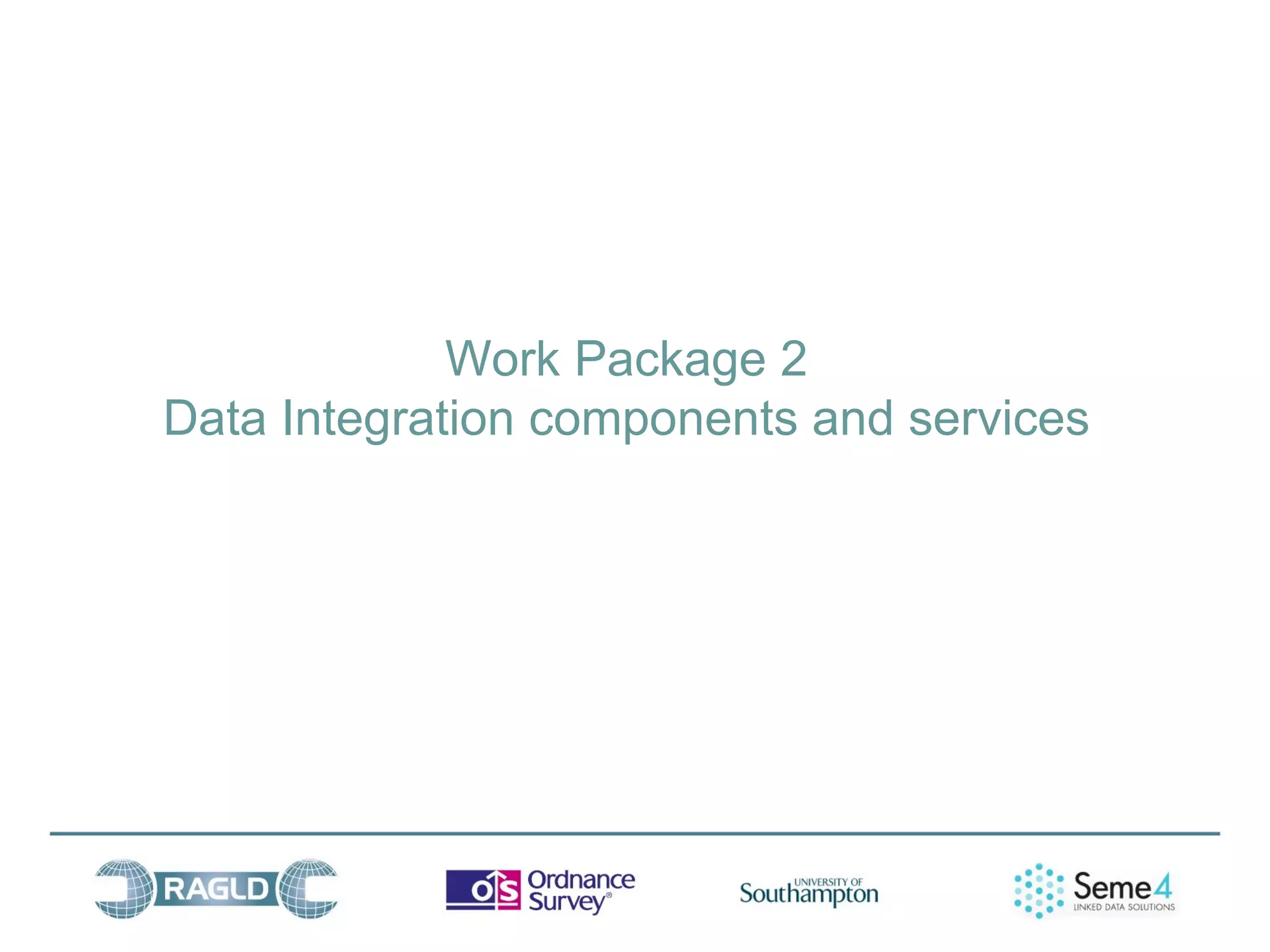 Work Package 2
Data Integration components and services
 