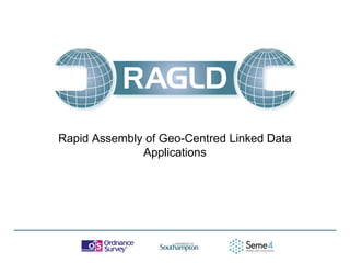 Rapid Assembly of Geo-Centred Linked Data
Applications
    Rapid Assembly of Geo-Centred Linked Data
                  Applications
   Lucy Diamond, Research Scientist, Ordnance Survey

   18/04/2012
 