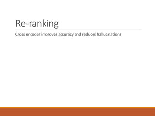 Re-ranking
Cross encoder improves accuracy and reduces hallucinations
 