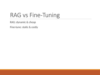 RAG vs Fine-Tuning
RAG: dynamic & cheap
Fine-tune: static & costly
 