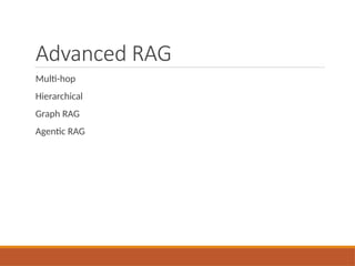 Advanced RAG
Multi-hop
Hierarchical
Graph RAG
Agentic RAG
 