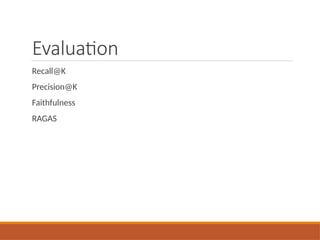 Evaluation
Recall@K
Precision@K
Faithfulness
RAGAS
 