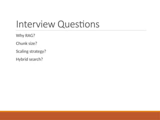 Interview Questions
Why RAG?
Chunk size?
Scaling strategy?
Hybrid search?
 