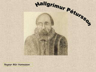 Hallgrímur Pétursson  Ragnar Már Hannesson 