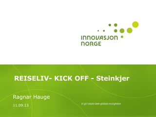 REISELIV- KICK OFF - Steinkjer
Ragnar Hauge
11.09.13
 